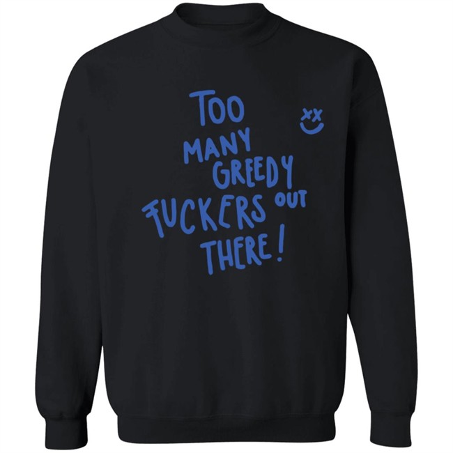 Limited Edition Kei Harry Day Too Many Greedy Fuckers Out There Hoodie Limited Edition Kei Harry Day Too Many Greedy Fuckers Out There Hoodie