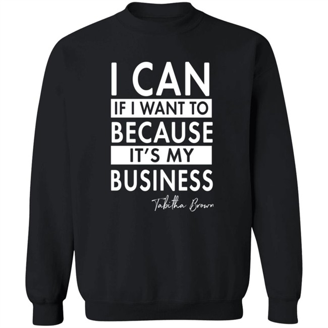 Tabitha Brown Merchandise I Can If I Want To Because It's My Business Sweatshirt Tabitha Brown Merchandise I Can If I Want To Because It's My Business Sweatshirt