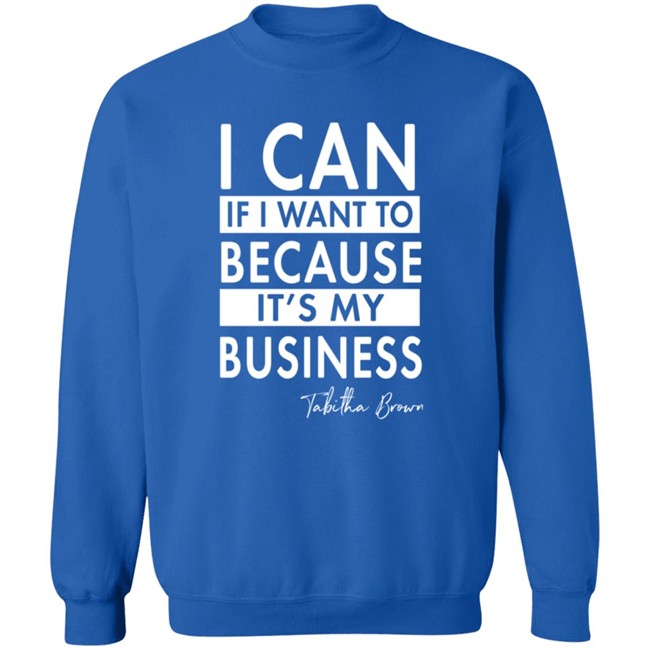 Tabitha Brown Merchandise I Can If I Want To Because It's My Business Sweatshirt Tabitha Brown Merchandise I Can If I Want To Because It's My Business Sweatshirt