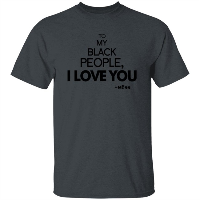 To My Black People I Love You Shirt