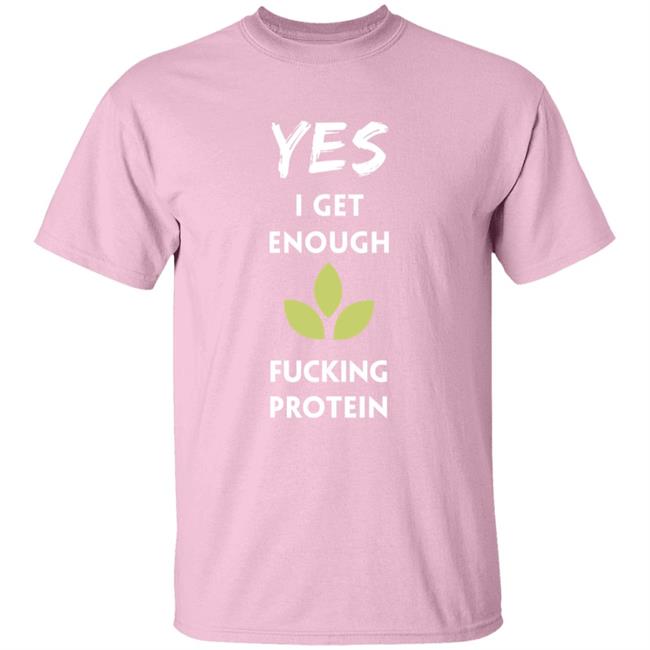 Yes I Get Enough Fucking Protein Shirt Plant Babes Shop Merch Tara Strong Yes I Get Enough Fucking Protein Shirt Plant Babes Shop Merch Tara Strong