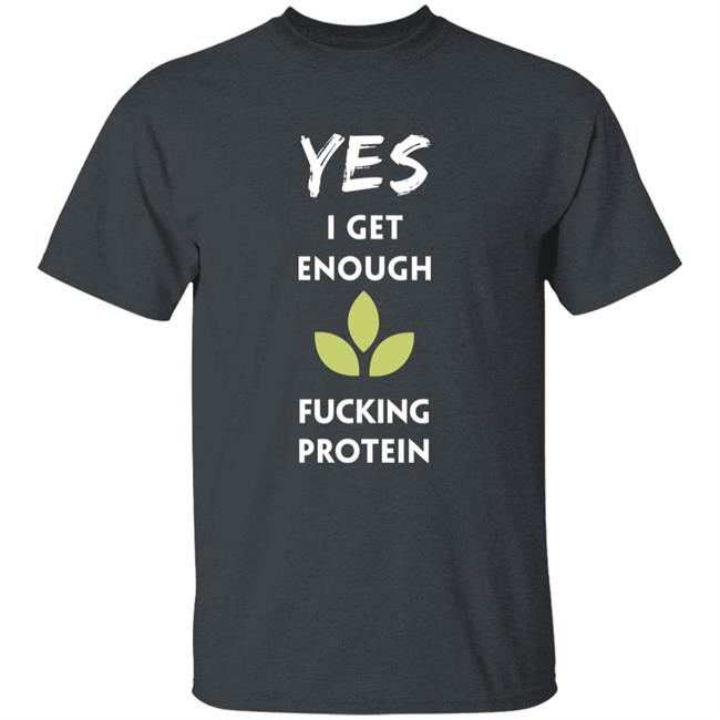 Yes I Get Enough Fucking Protein Shirt Plant Babes Shop Merch Tara Strong Yes I Get Enough Fucking Protein Shirt Plant Babes Shop Merch Tara Strong