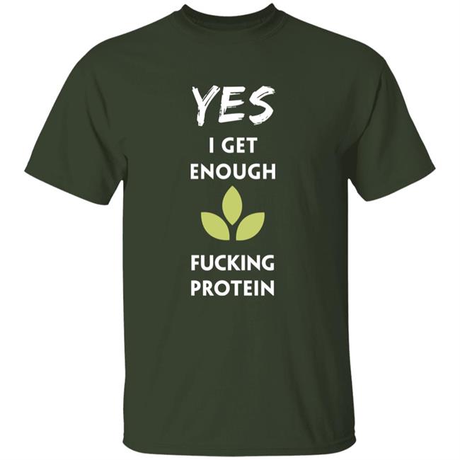 Yes I Get Enough Fucking Protein Shirt Plant Babes Shop Merch Tara Strong Yes I Get Enough Fucking Protein Shirt Plant Babes Shop Merch Tara Strong