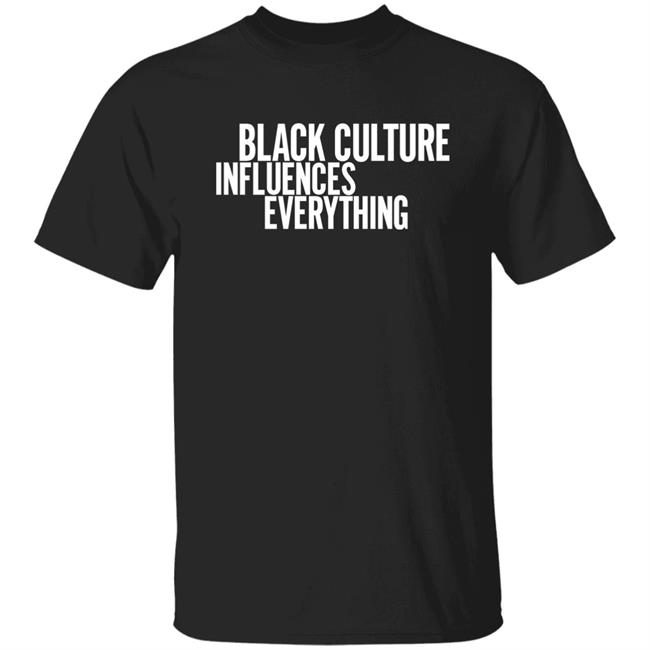 Black Culture Influences Everything T Shirt Hoodie Social Theory Co Merch Malik4play