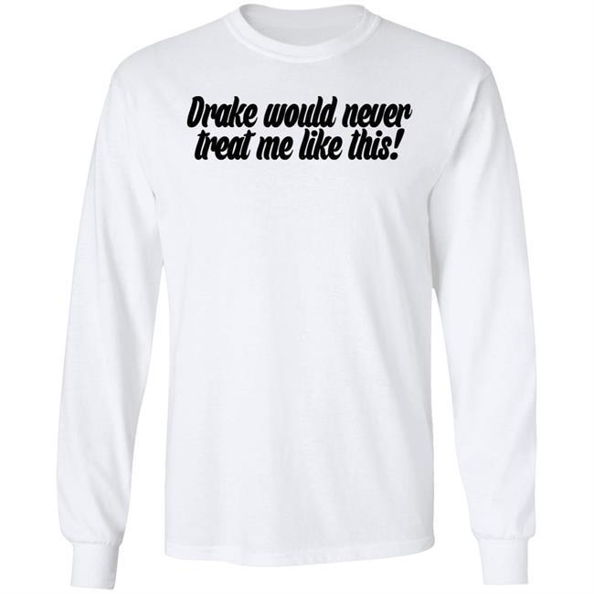 Drake Would Never Treat Me Like This Shirt Jeongyeon Drake Would Never Treat Me Like This Shirt Jeongyeon