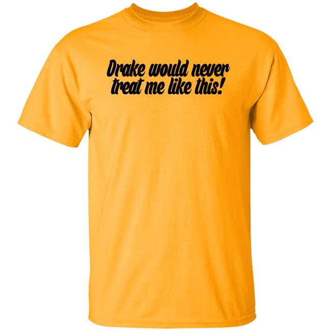 Drake Would Never Treat Me Like This Shirt Jeongyeon Drake Would Never Treat Me Like This Shirt Jeongyeon