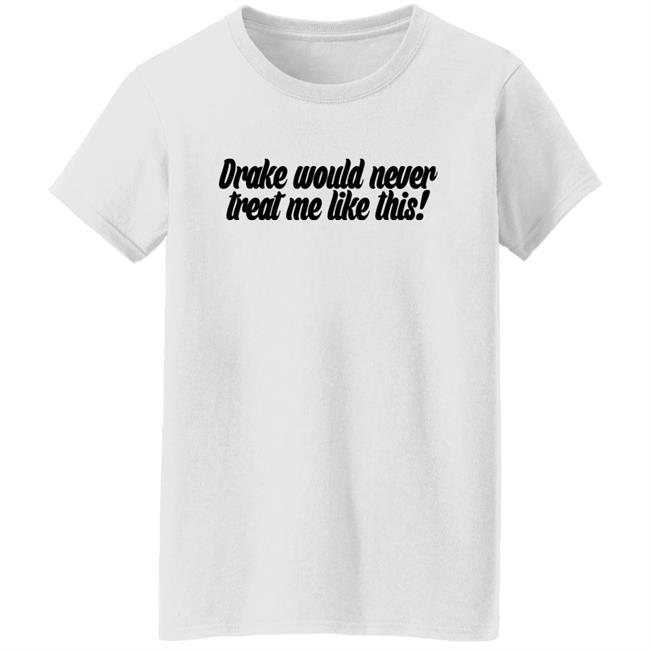 Drake Would Never Treat Me Like This Shirt Jeongyeon Drake Would Never Treat Me Like This Shirt Jeongyeon