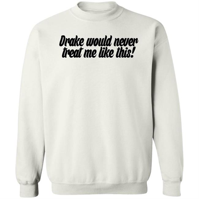 Drake Would Never Treat Me Like This Shirt Jeongyeon Drake Would Never Treat Me Like This Shirt Jeongyeon