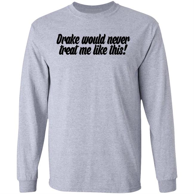 Drake Would Never Treat Me Like This Shirt Jeongyeon Drake Would Never Treat Me Like This Shirt Jeongyeon