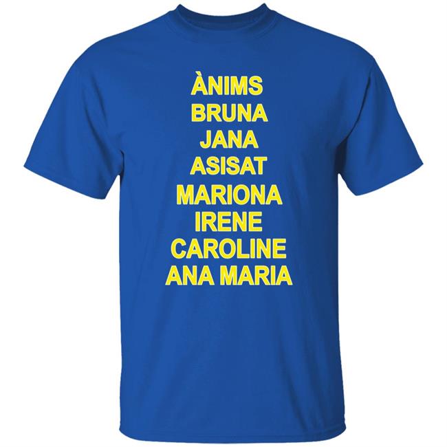 Ànims Bruna Jana Asisat Mariona Irene Caroline Ana Maria Shirt Rivka