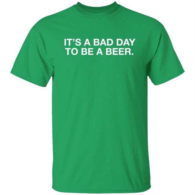 Obvious Shirts It's A Bad Day To Be A Beer Shirt