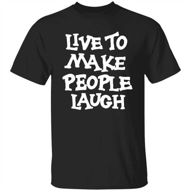 Live To Make People Laugh Shirt
