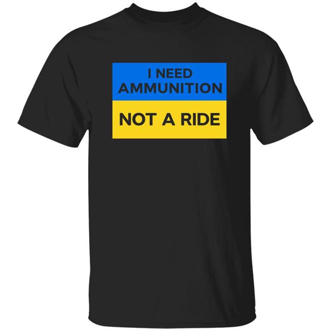 Volodymyr Zelensky I Need Ammunition Not A Ride Shirt Ukraine Russia War