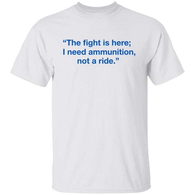 Ukraine Volodymyr Zelensky The Fight Is Here I Need Ammunition Not A Ride Shirt