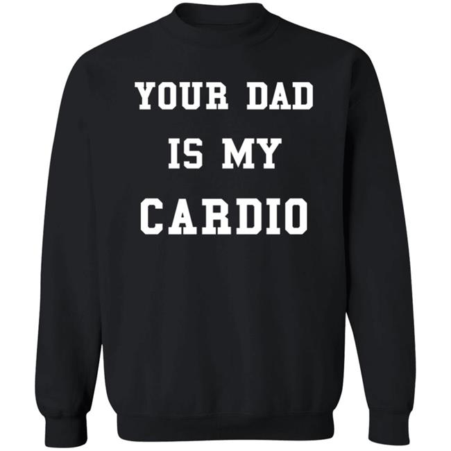 Your Dad Is My Cardio Sweatshirt