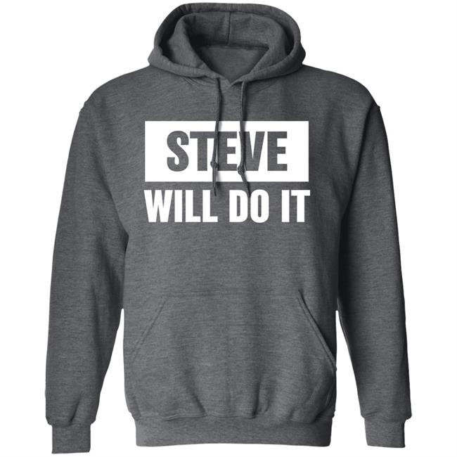 Steve Will Do It Merch Steve Will Do It Hoodie Steve Will Do It Merch Steve Will Do It Hoodie