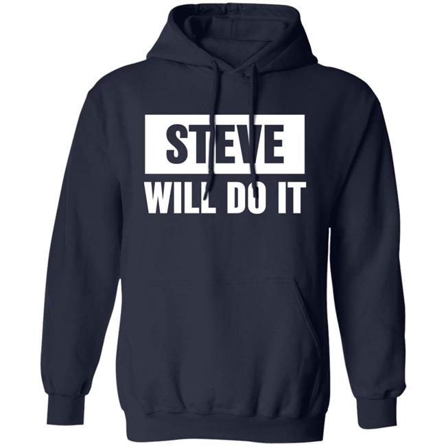 Steve Will Do It Merch Steve Will Do It Hoodie Steve Will Do It Merch Steve Will Do It Hoodie