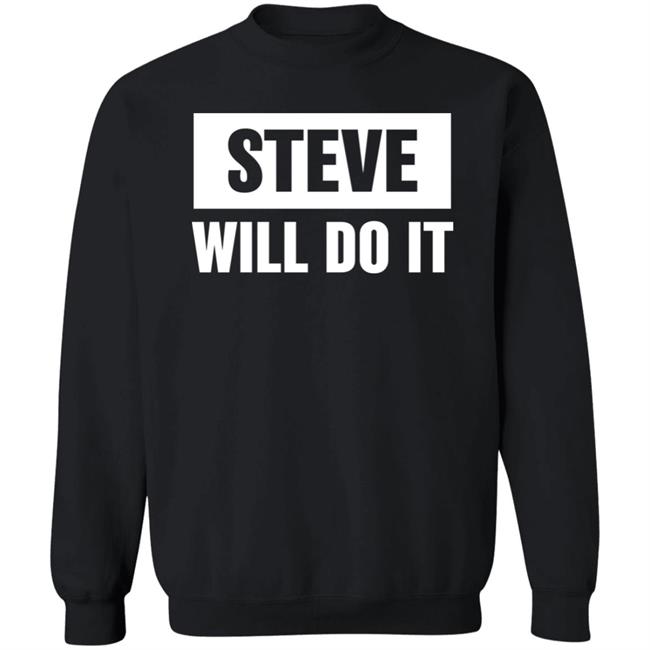 Steve Will Do It Merch Steve Will Do It Hoodie Steve Will Do It Merch Steve Will Do It Hoodie