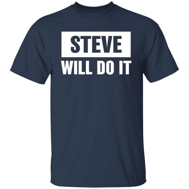 Steve Will Do It Merch Steve Will Do It Hoodie Steve Will Do It Merch Steve Will Do It Hoodie