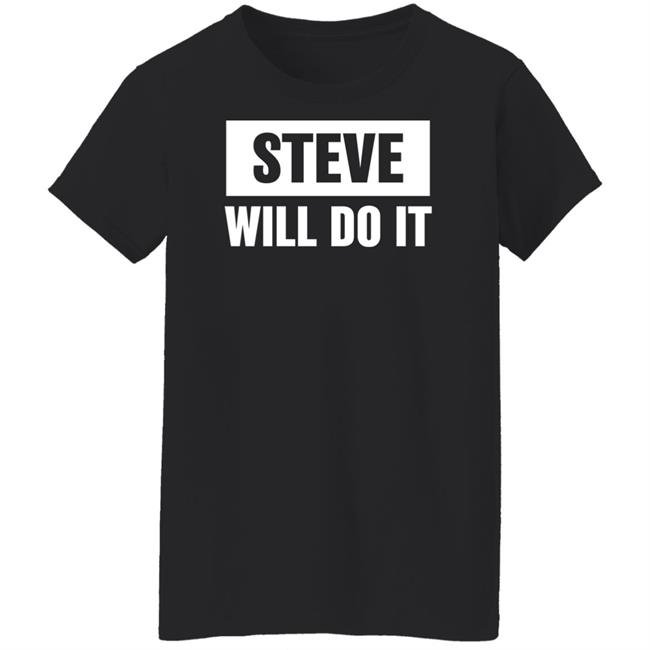Steve Will Do It Merch Steve Will Do It Hoodie Steve Will Do It Merch Steve Will Do It Hoodie