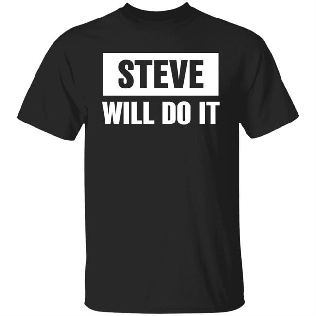 Steve Will Do It Merch Steve Will Do It Hoodie Steve Will Do It Merch Steve Will Do It Hoodie