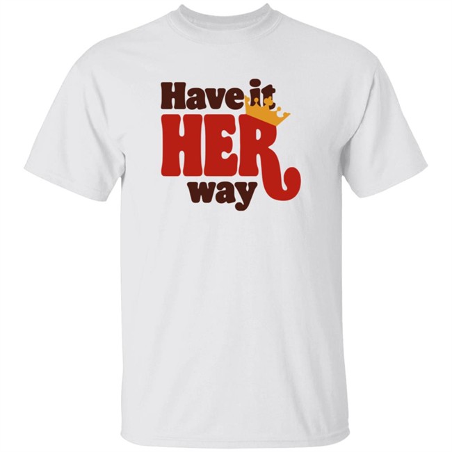 Limited Edition Have Is Her Way Shirt