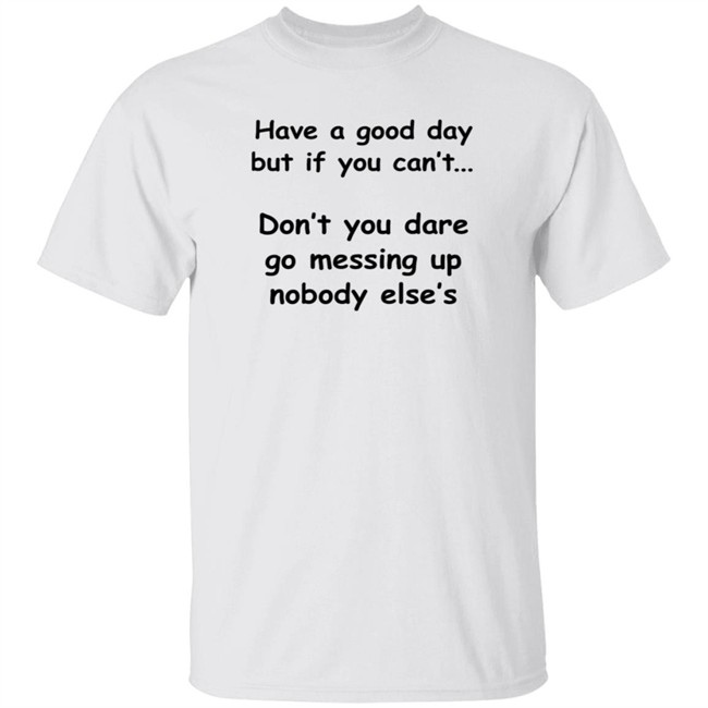 Efra Rivera Have A Good Day But If You Can't Shirt