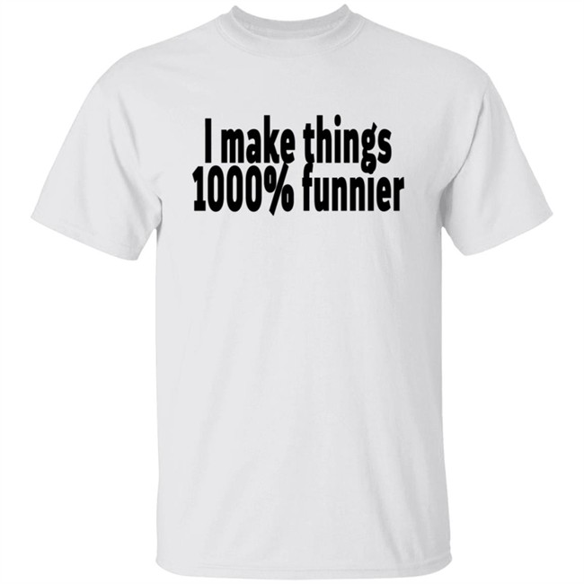 Tommy Merch I Make Things 1000% Funnier Tee Shirt
