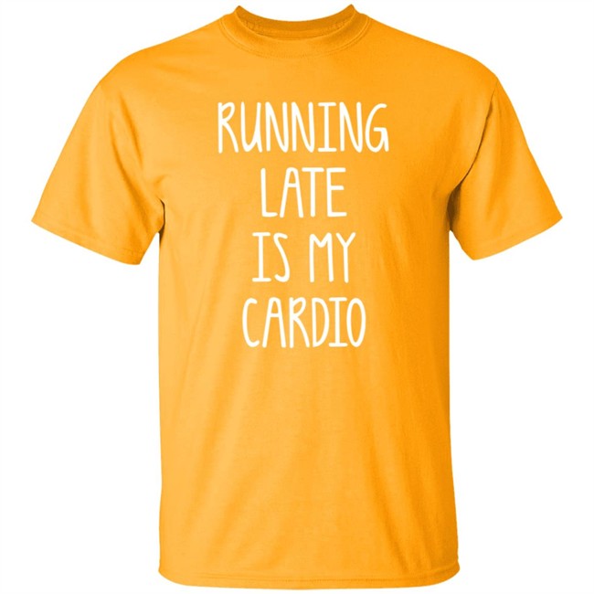 Running Late Is My Cardio T Shirt Running Late Is My Cardio T Shirt