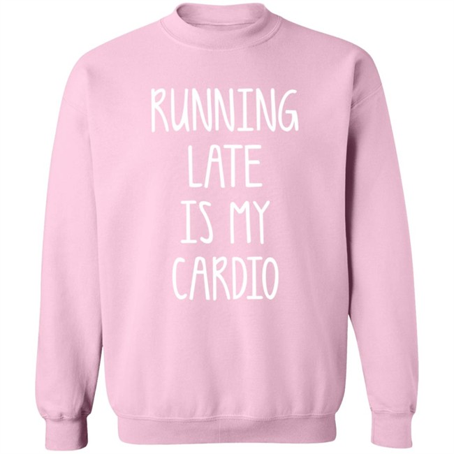 Running Late Is My Cardio T Shirt Running Late Is My Cardio T Shirt