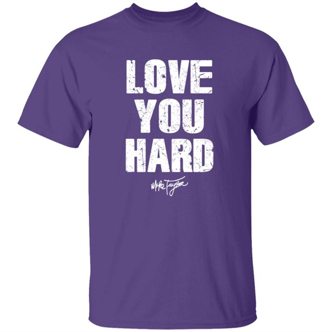 Love You Hard Mike Taylor T Shirt Love You Hard Mike Taylor T Shirt