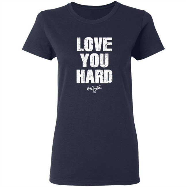 Love You Hard Mike Taylor T Shirt Love You Hard Mike Taylor T Shirt