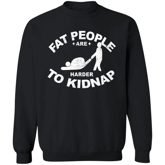 Fat People Are Harder To Kidnap T Shirt Fat People Are Harder To Kidnap T Shirt