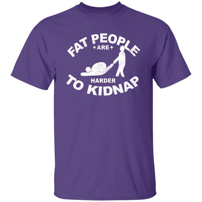 Fat People Are Harder To Kidnap T Shirt Fat People Are Harder To Kidnap T Shirt