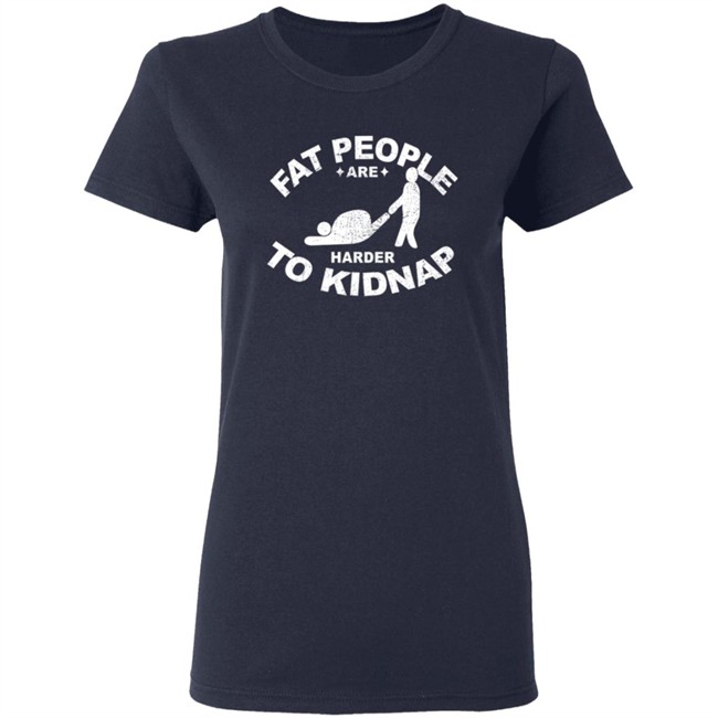 Fat People Are Harder To Kidnap T Shirt Fat People Are Harder To Kidnap T Shirt