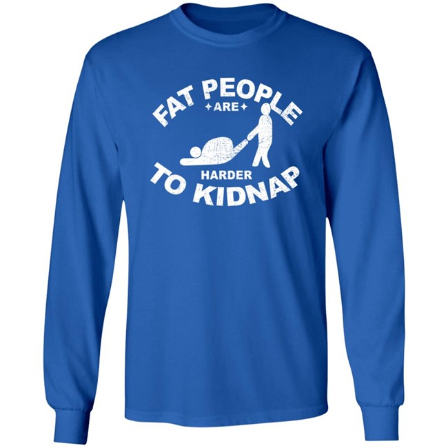 Fat People Are Harder To Kidnap T Shirt Fat People Are Harder To Kidnap T Shirt