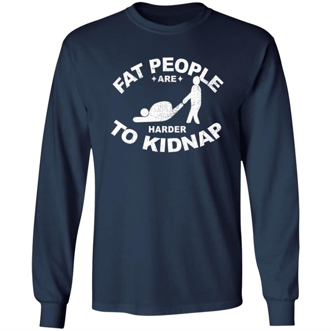 Fat People Are Harder To Kidnap T Shirt Fat People Are Harder To Kidnap T Shirt
