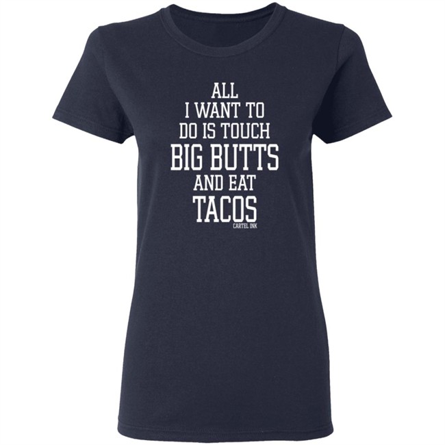 All I Want To Do Is Touch Big Butts and Eat Tacos Shirt All I Want To Do Is Touch Big Butts and Eat Tacos Shirt