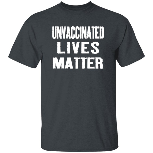 Unvaccinated Lives Matter Shirt Unvaccinated Lives Matter Shirt