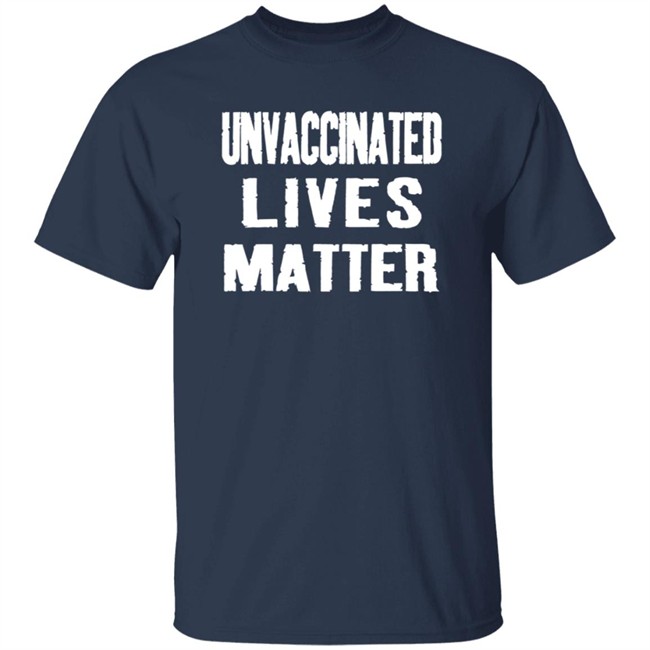 Unvaccinated Lives Matter Shirt Unvaccinated Lives Matter Shirt