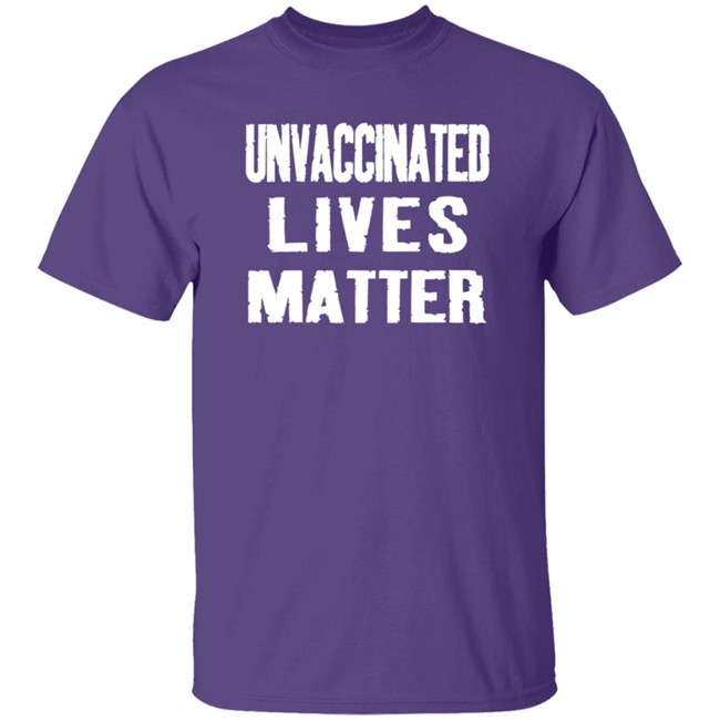 Unvaccinated Lives Matter Shirt Unvaccinated Lives Matter Shirt