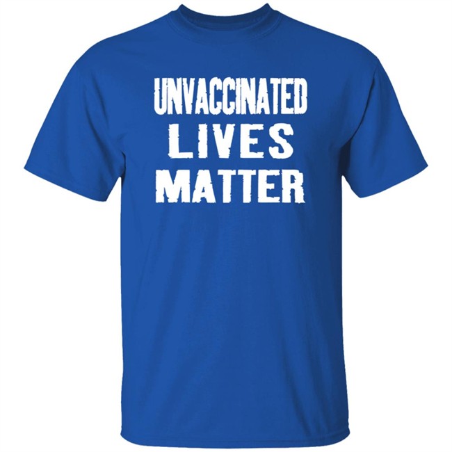 Unvaccinated Lives Matter Shirt Unvaccinated Lives Matter Shirt
