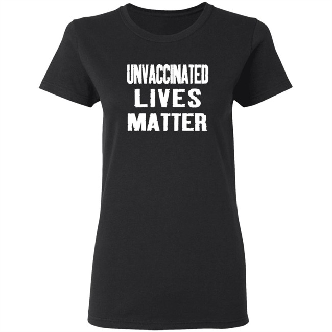 Unvaccinated Lives Matter Shirt Unvaccinated Lives Matter Shirt