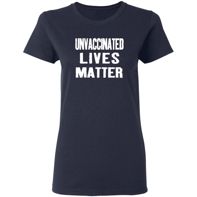 Unvaccinated Lives Matter Shirt Unvaccinated Lives Matter Shirt