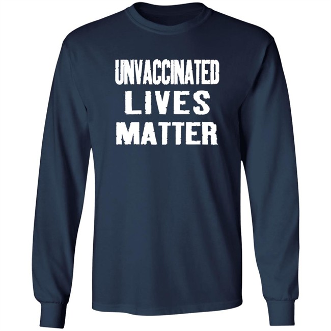 Unvaccinated Lives Matter Shirt Unvaccinated Lives Matter Shirt