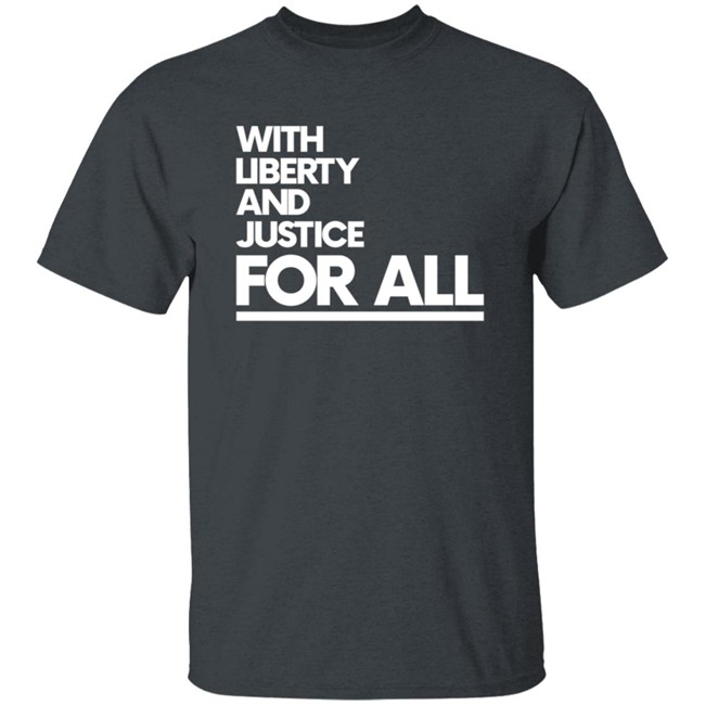With Liberty Justice For All T Shirt With Liberty Justice For All T Shirt