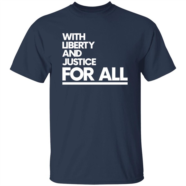 With Liberty Justice For All T Shirt With Liberty Justice For All T Shirt