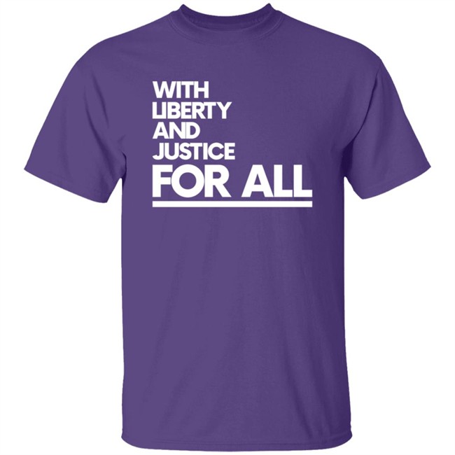With Liberty Justice For All T Shirt With Liberty Justice For All T Shirt