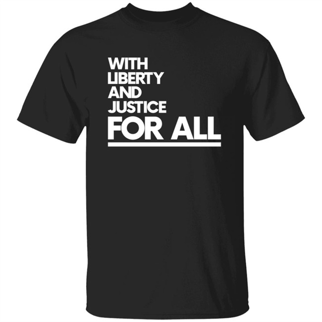 With Liberty Justice For All T Shirt