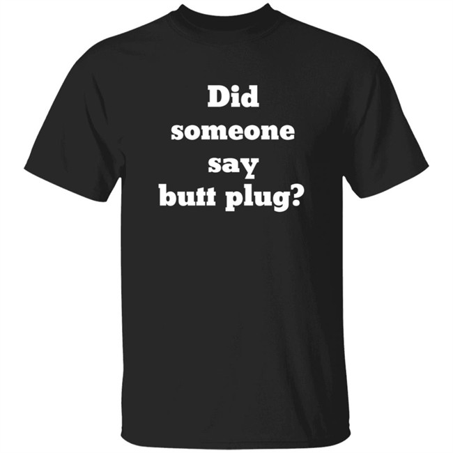 Did Someone Say Butt Plug T Shirt